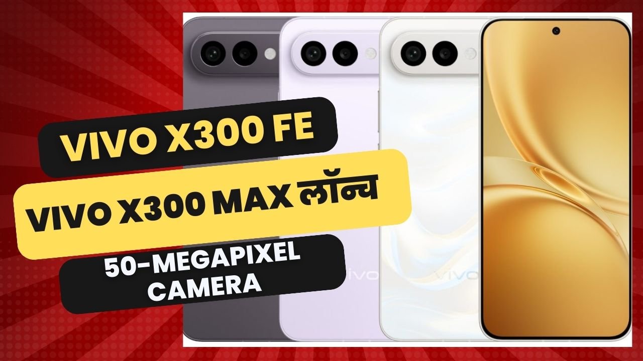 Vivo X300 FE और Vivo X300 Max लॉन्च